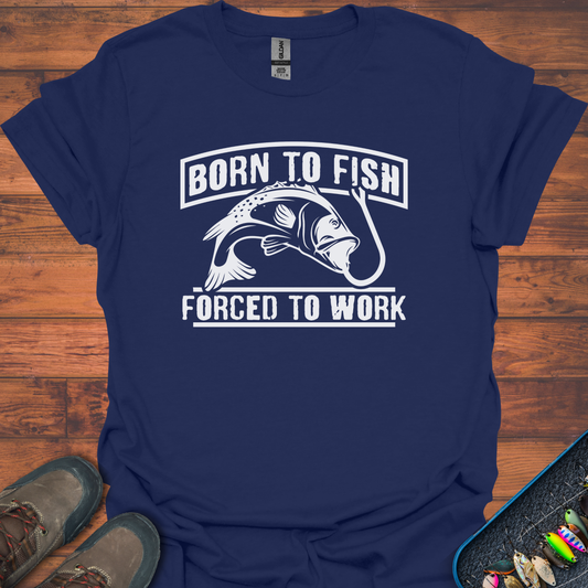 Born To Fish, Forced To Work T-Shirt