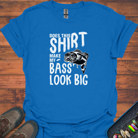 Does This Shirt Make My Bass Look Big T-Shirt