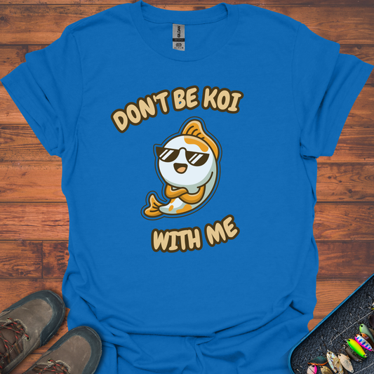 Don't Be Koi With Me T-Shirt