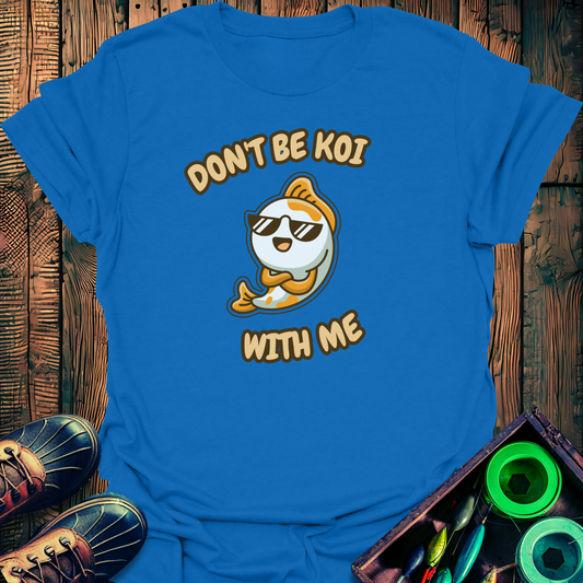 Don't Be Koi T-Shirt