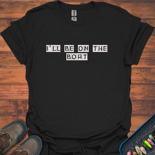 I'll Be On The Boat T-Shirt